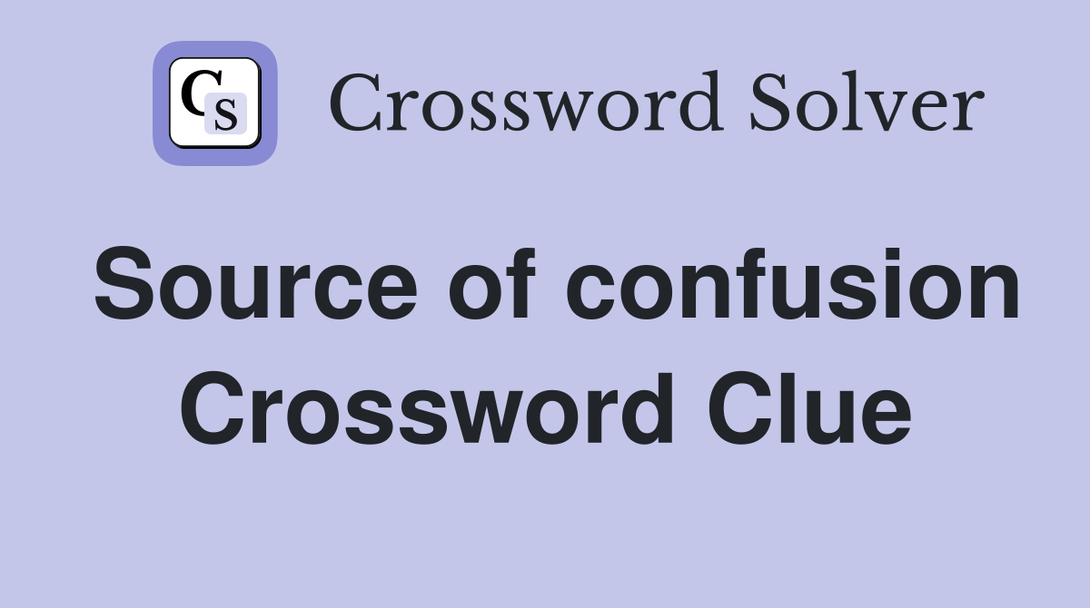 Source of confusion Crossword Clue