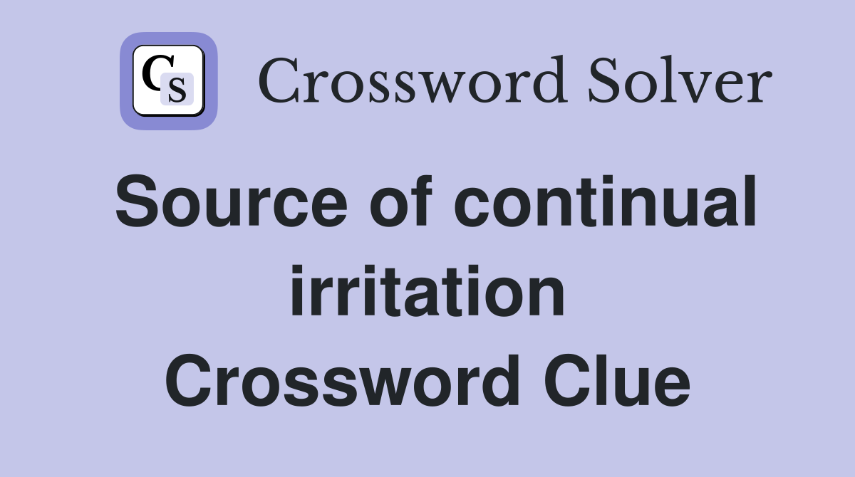 Source of continual irritation Crossword Clue