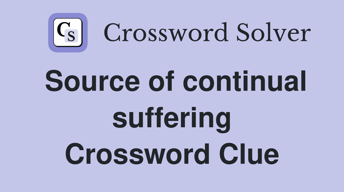 Source of continual suffering Crossword Clue