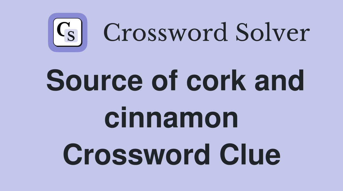 Source of cork and cinnamon Crossword Clue