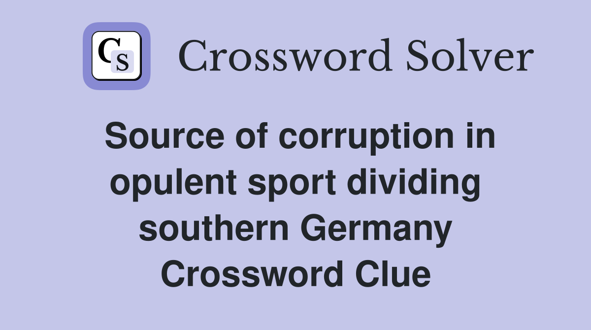 Source of corruption in opulent sport dividing southern Germany Crossword Clue