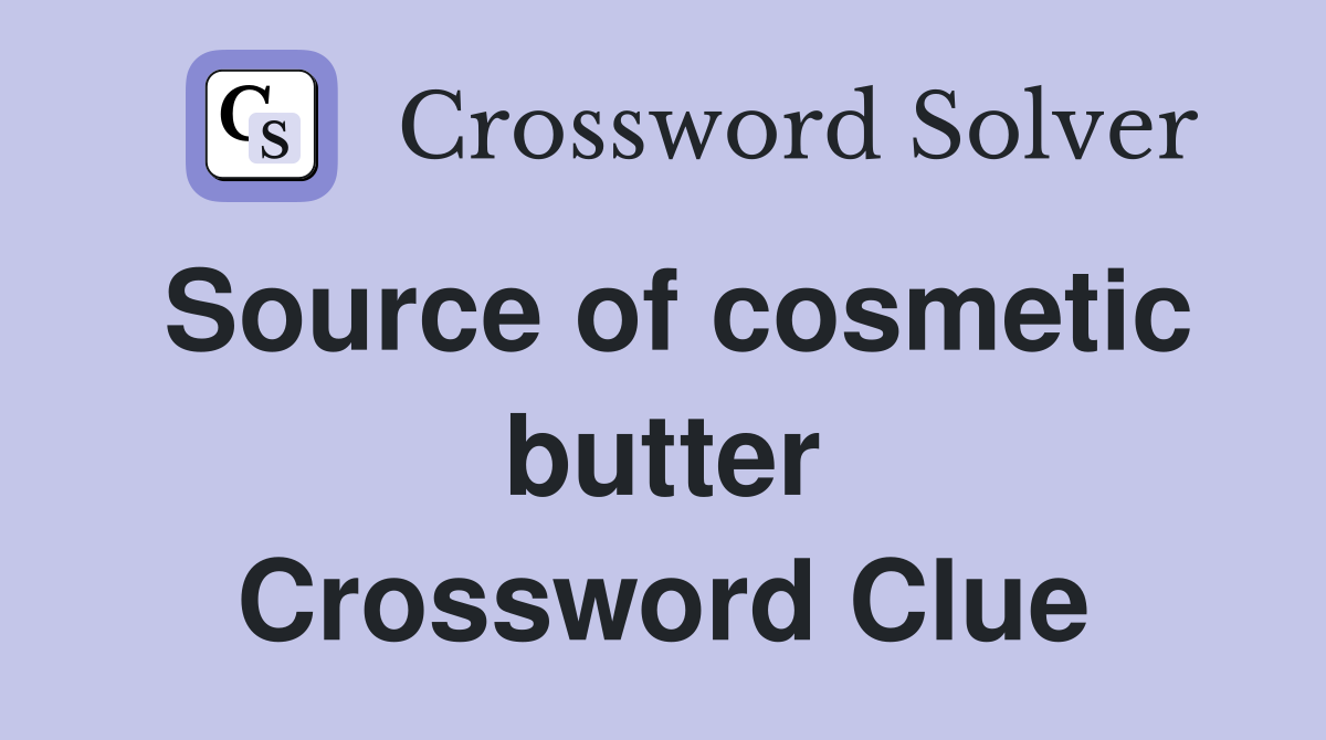 Source of cosmetic butter Crossword Clue