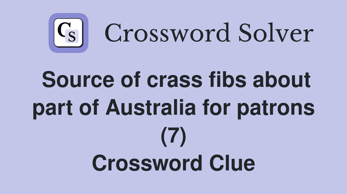 Source of crass fibs about part of Australia for patrons (7) Crossword Clue
