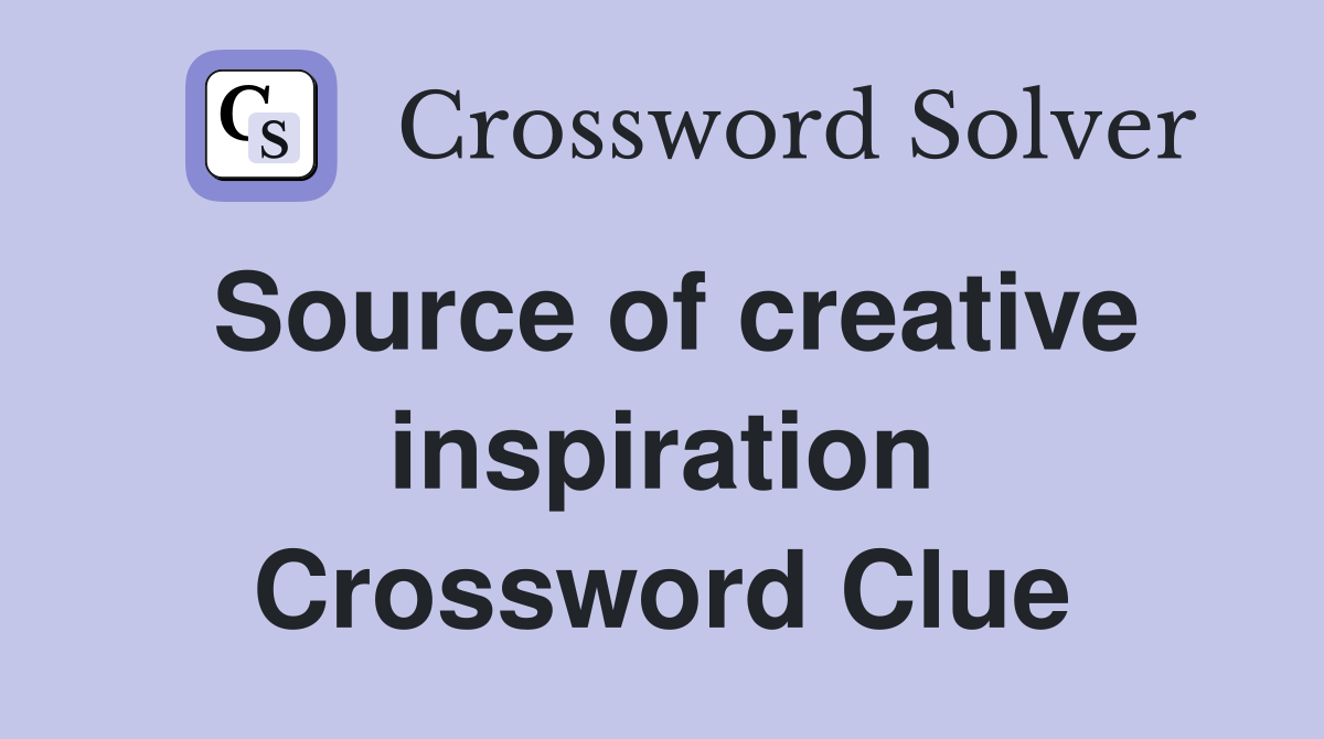 Source of creative inspiration Crossword Clue