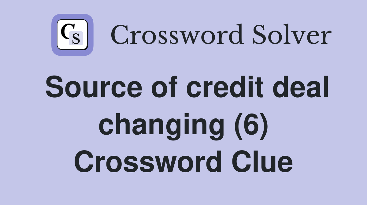 Source of credit deal changing (6) Crossword Clue