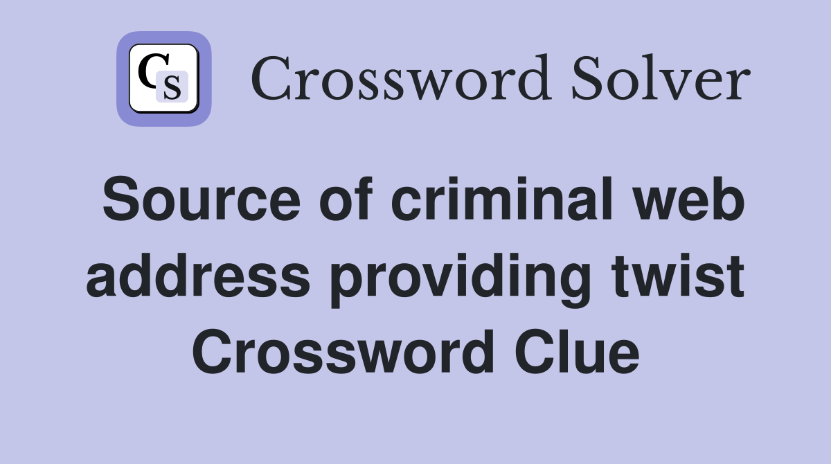 Source of criminal web address providing twist Crossword Clue