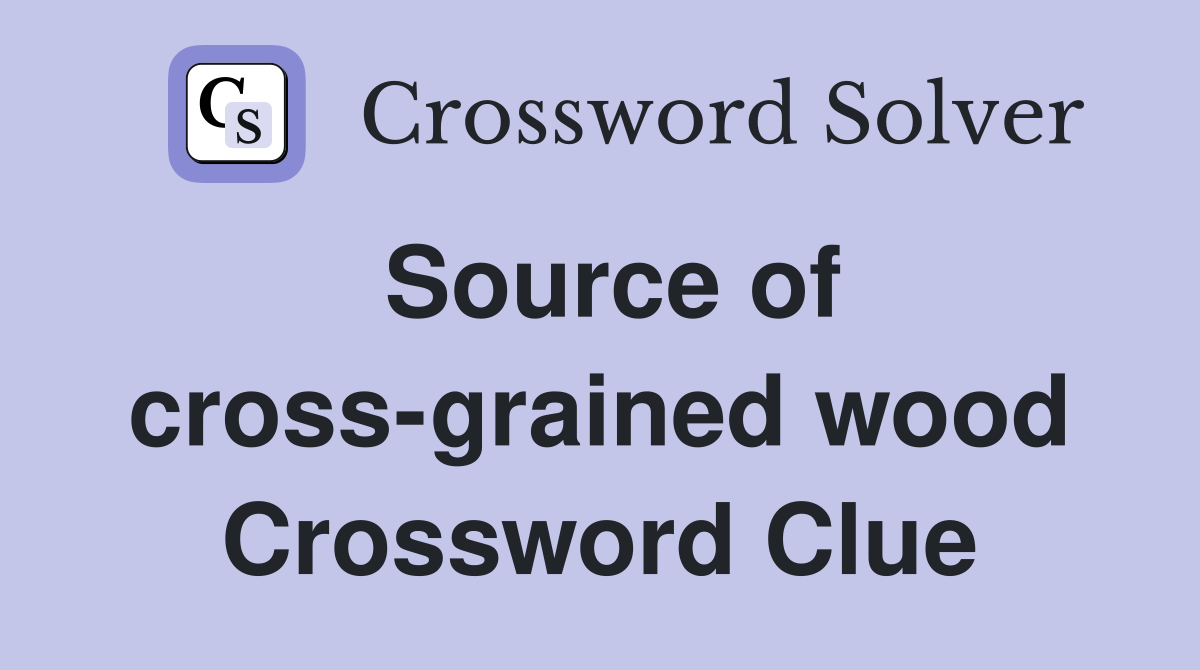 Source of cross-grained wood Crossword Clue