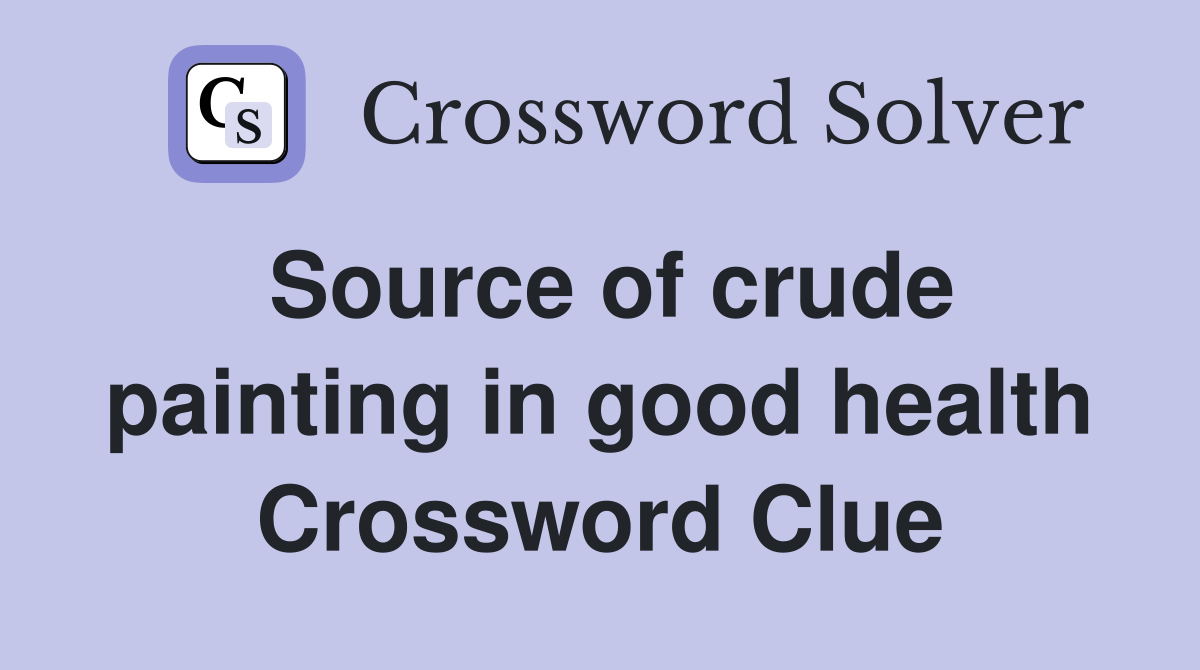 Source of crude painting in good health Crossword Clue