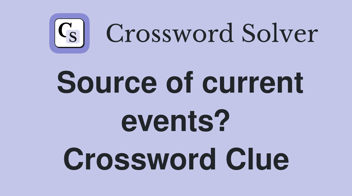 Source of current events? Crossword Clue