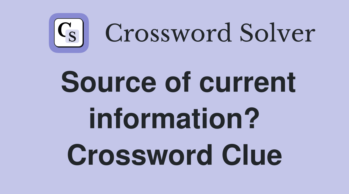 Source of current information? Crossword Clue
