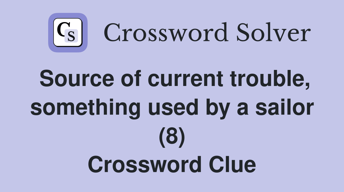 Source of current trouble, something used by a sailor (8) Crossword Clue