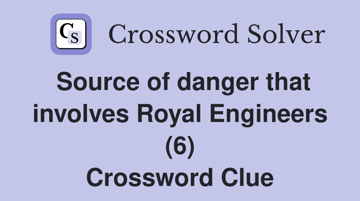 Source of danger that involves Royal Engineers (6) Crossword Clue