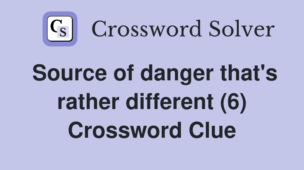 Source of danger that's rather different (6) Crossword Clue