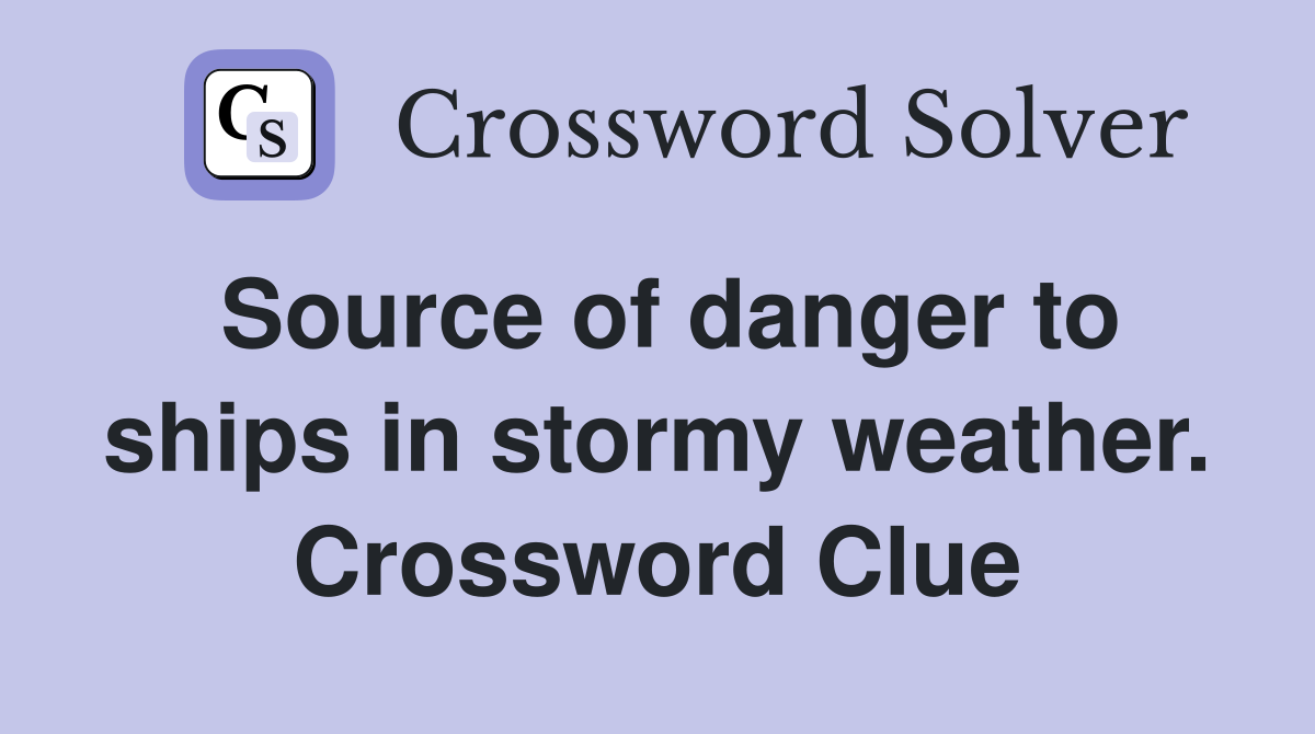 Source of danger to ships in stormy weather. Crossword Clue