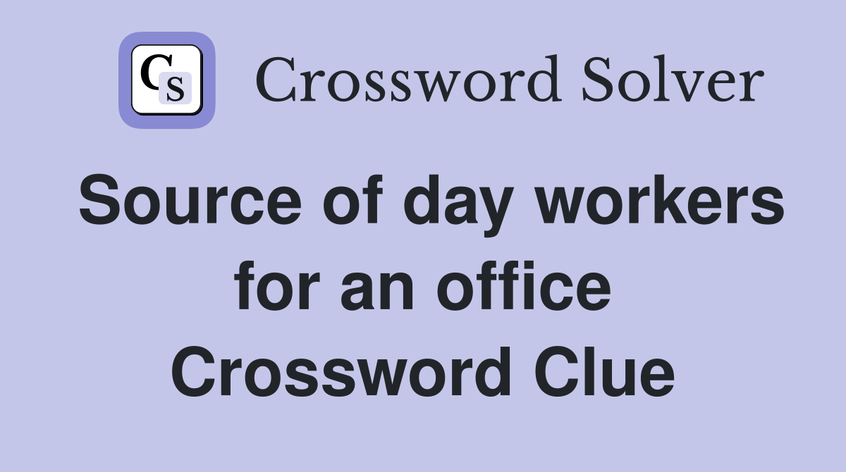 Source of day workers for an office Crossword Clue