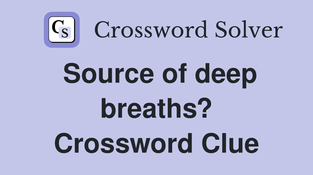 Source of deep breaths? Crossword Clue