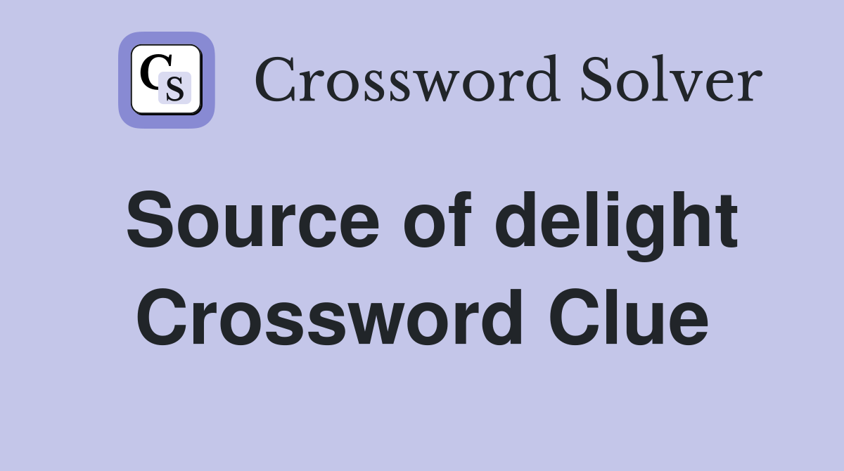 Source of delight Crossword Clue