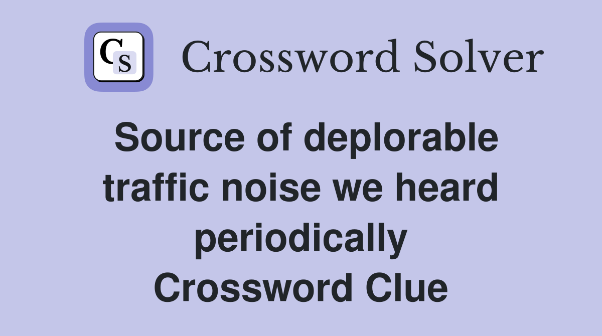 Source of deplorable traffic noise we heard periodically Crossword Clue