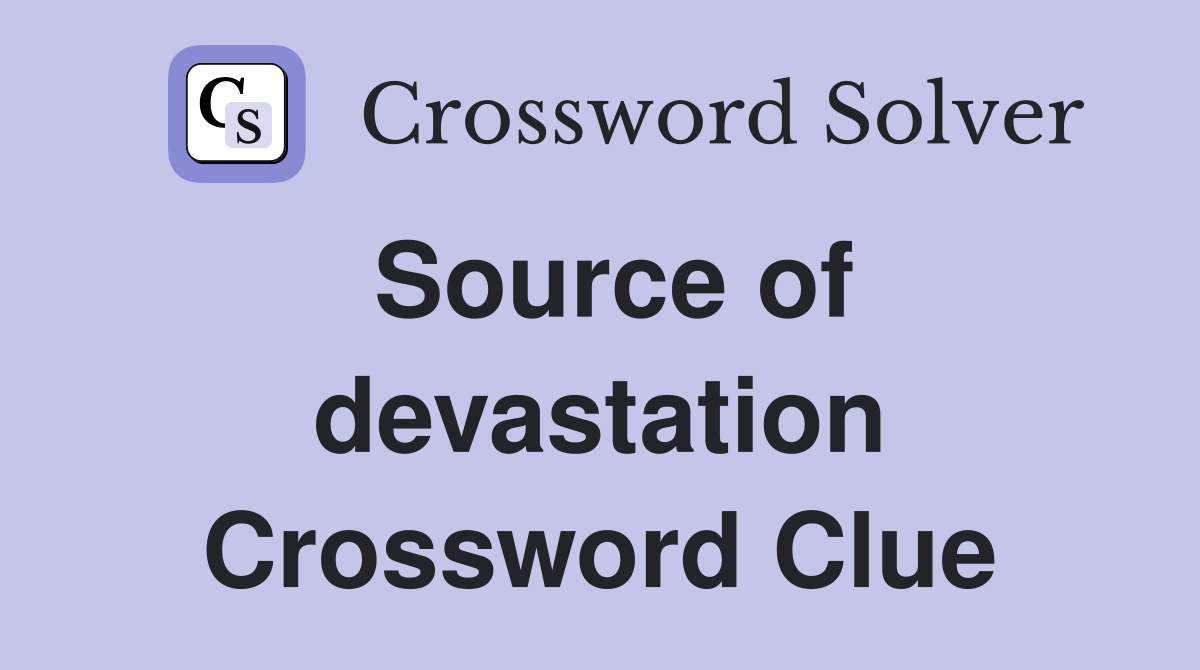 Source of devastation Crossword Clue