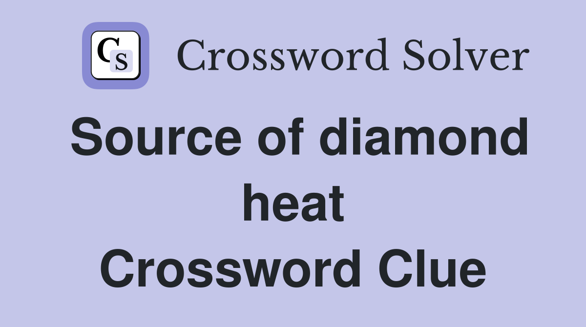Source of diamond heat Crossword Clue