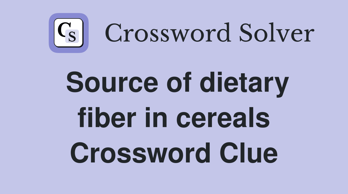 Source of dietary fiber in cereals Crossword Clue