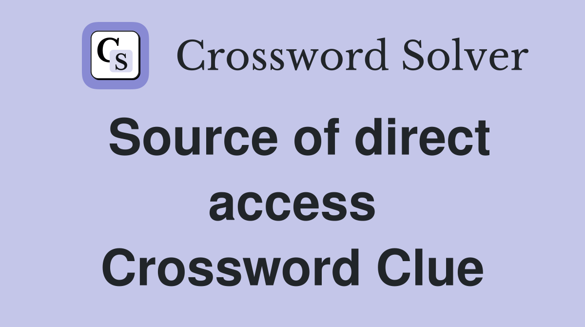 Source of direct access Crossword Clue