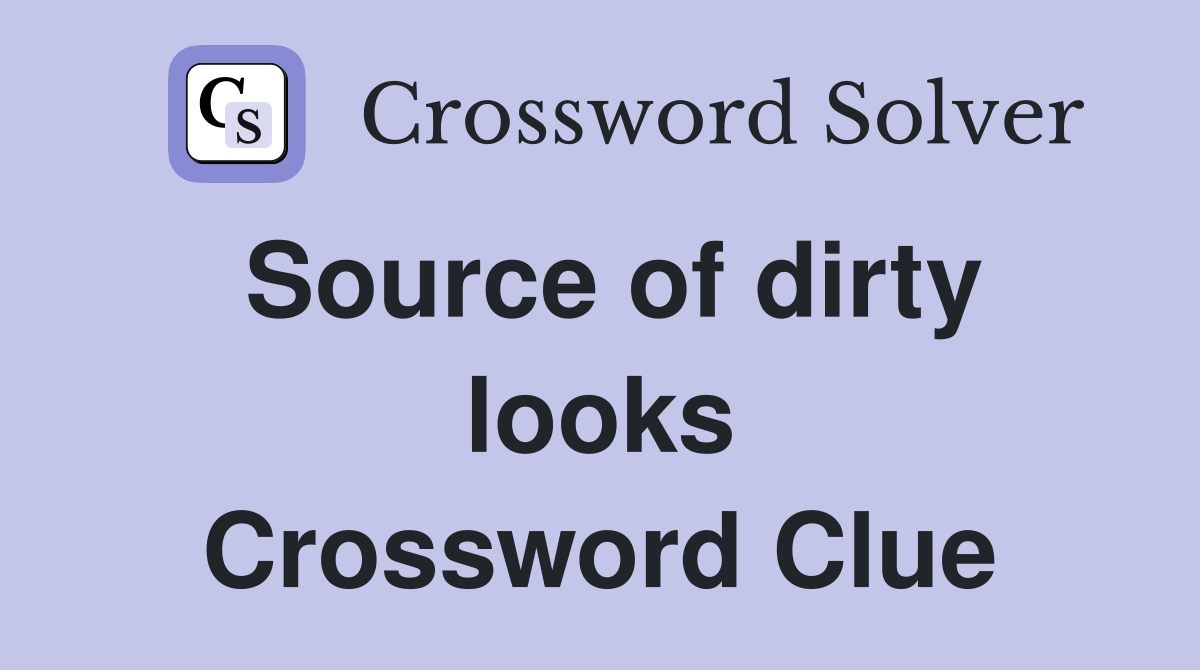 Source of dirty looks Crossword Clue