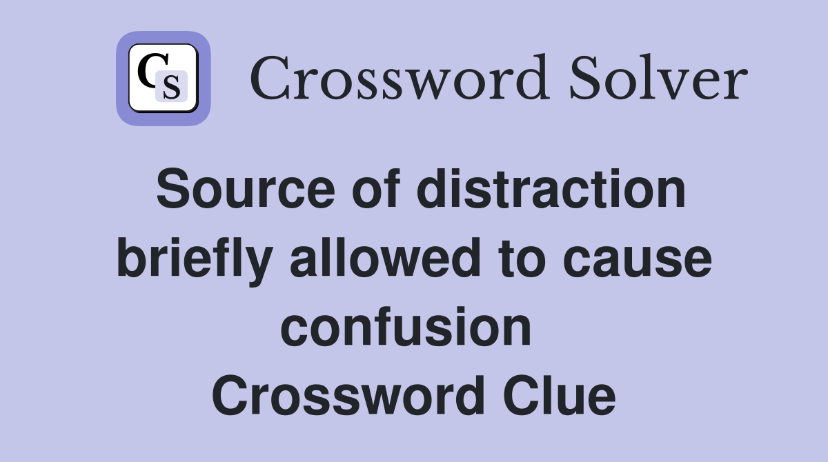 Source of distraction briefly allowed to cause confusion  Crossword Clue
