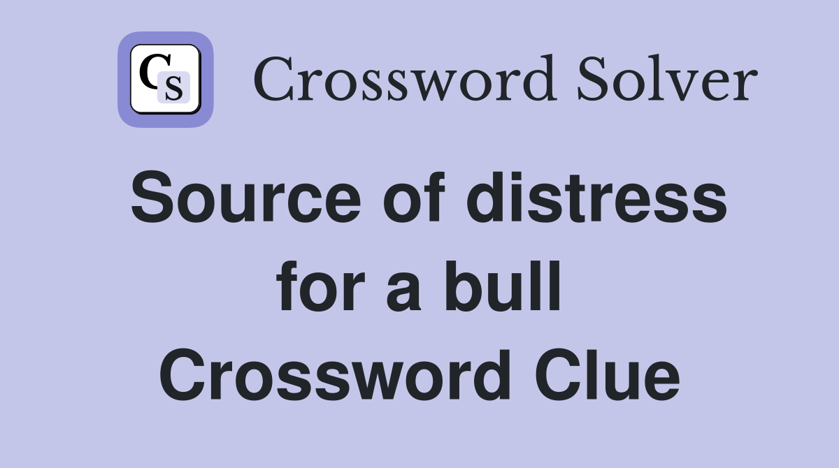 Source of distress for a bull Crossword Clue