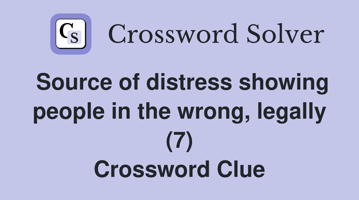 Source of distress showing people in the wrong, legally (7) Crossword Clue