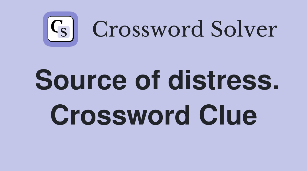 Source of distress. Crossword Clue