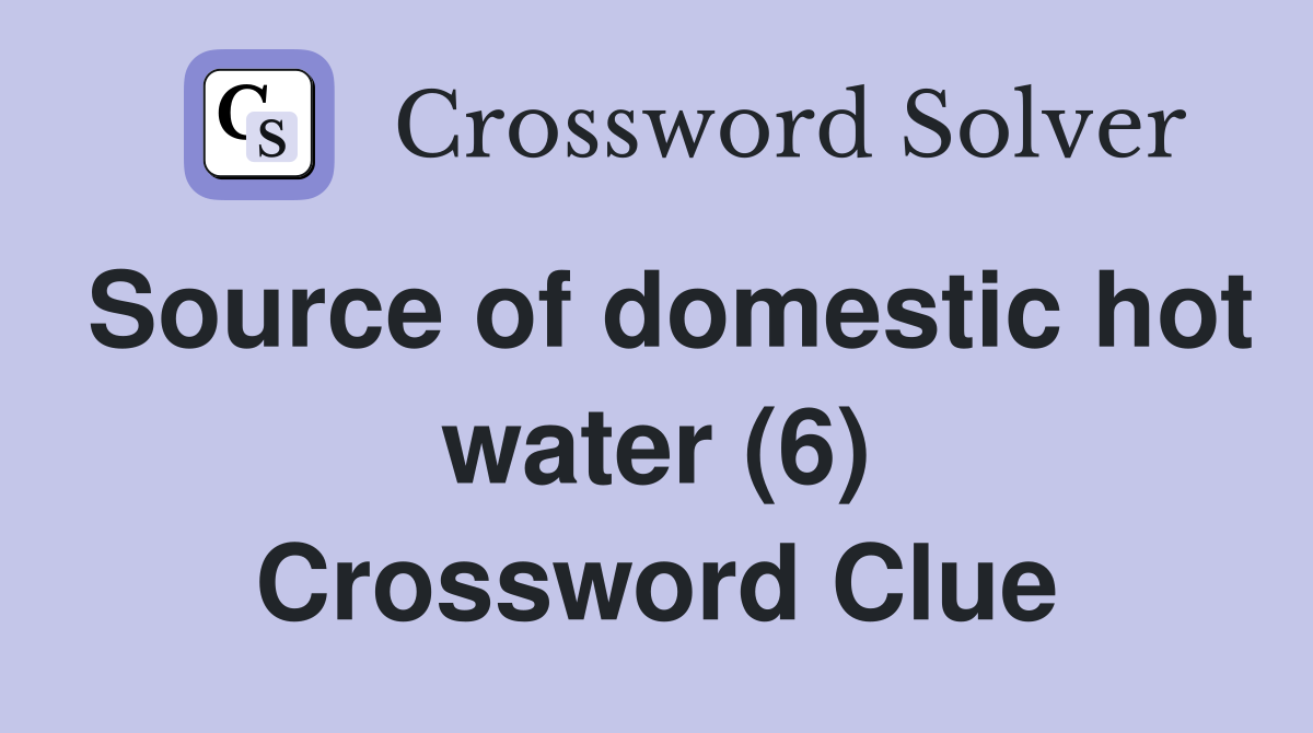 Source of domestic hot water (6) Crossword Clue