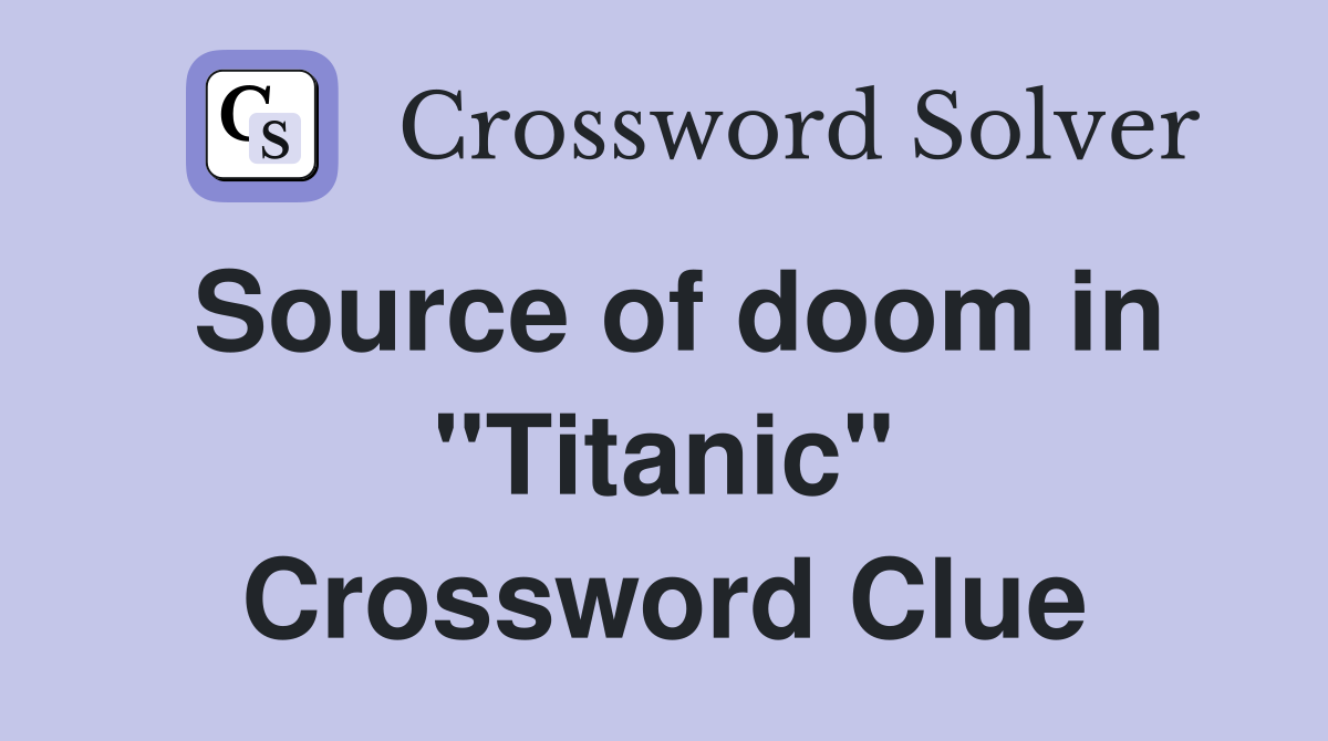 Source of doom in "Titanic" Crossword Clue
