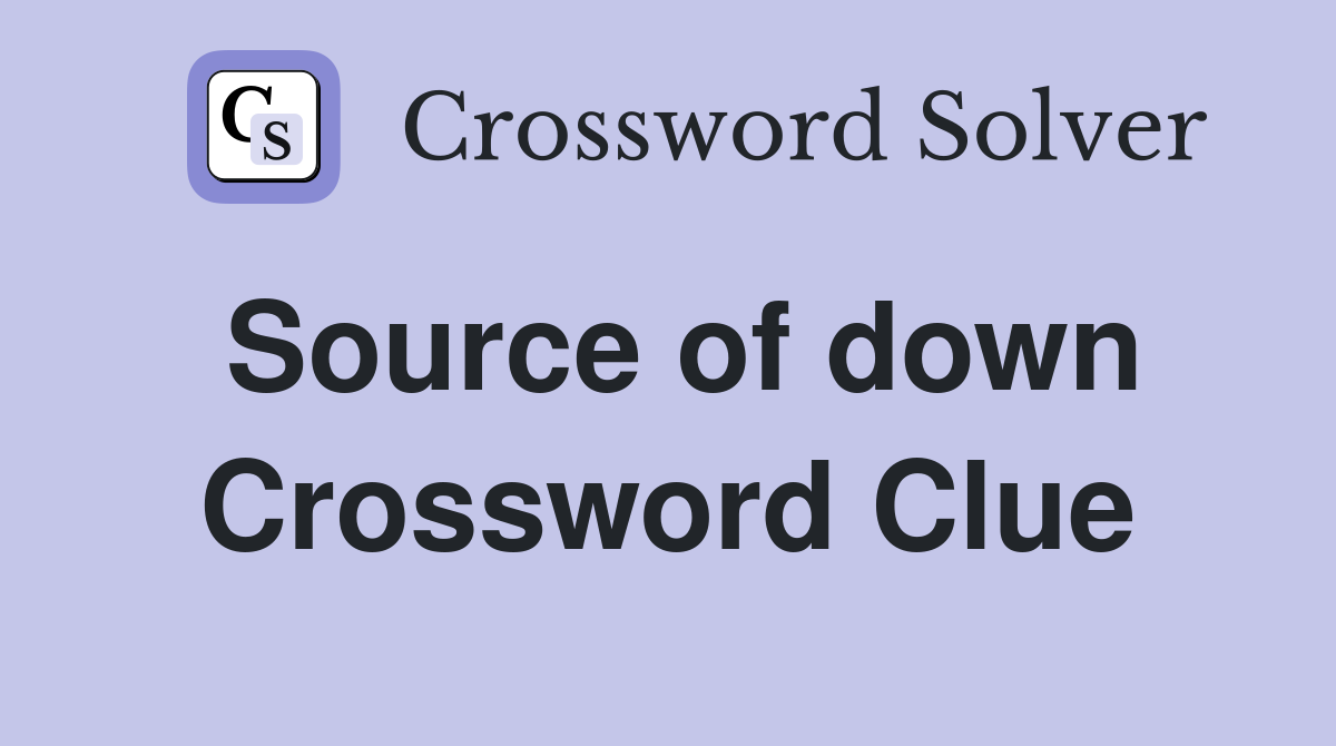 Source of down Crossword Clue