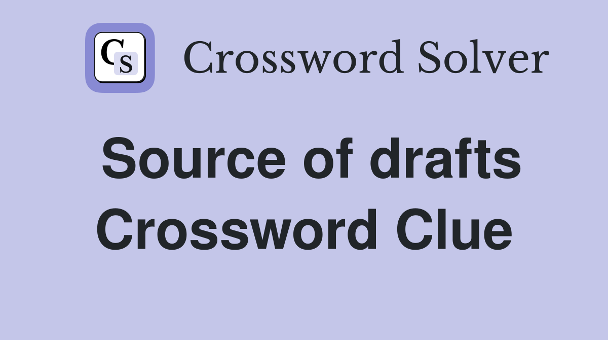 Source of drafts Crossword Clue