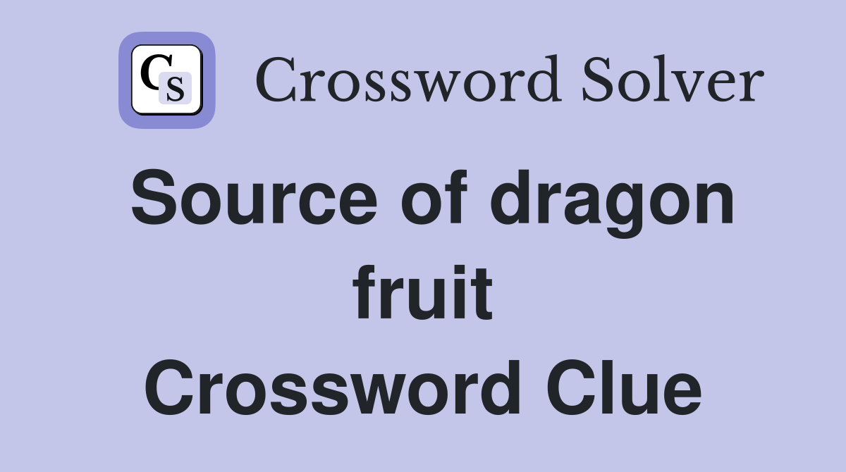 Source of dragon fruit Crossword Clue