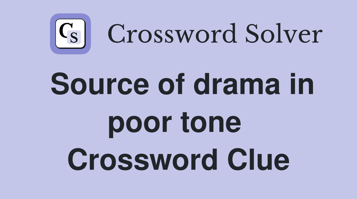 Source of drama in poor tone  Crossword Clue