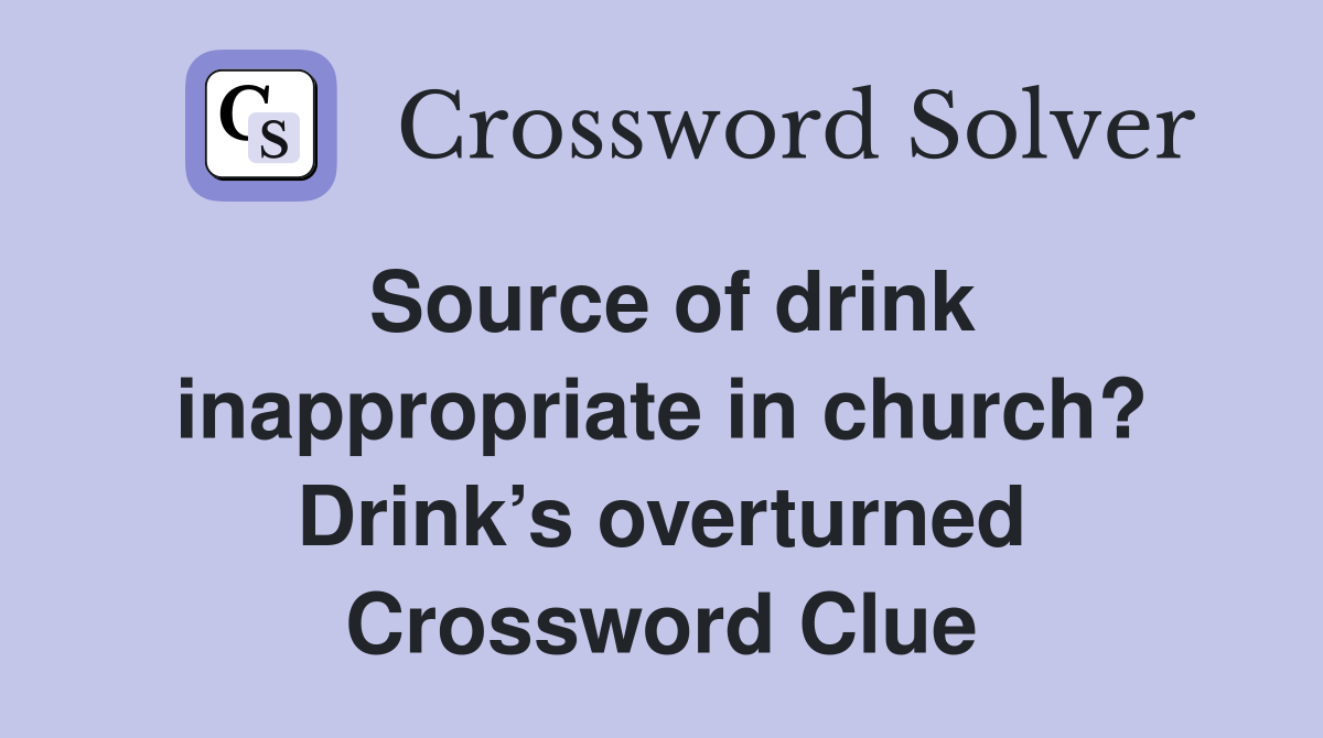 Source of drink inappropriate in church? Drink’s overturned Crossword Clue