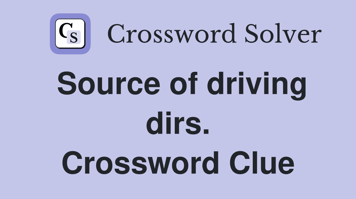 Source of driving dirs. Crossword Clue