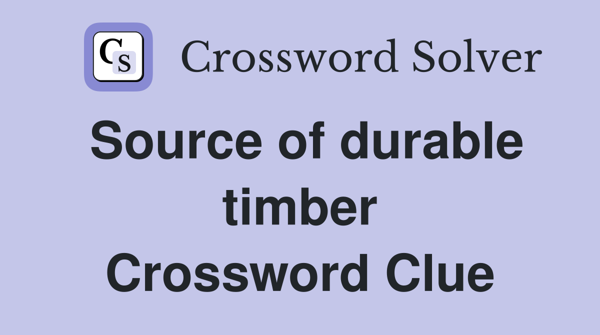 Source of durable timber Crossword Clue