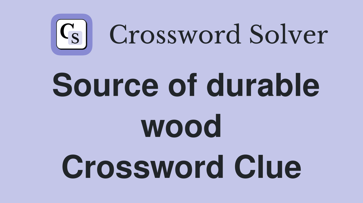 Source of durable wood Crossword Clue