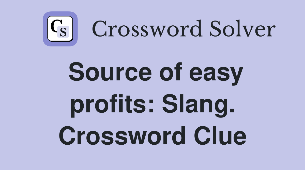 Source of easy profits: Slang. Crossword Clue