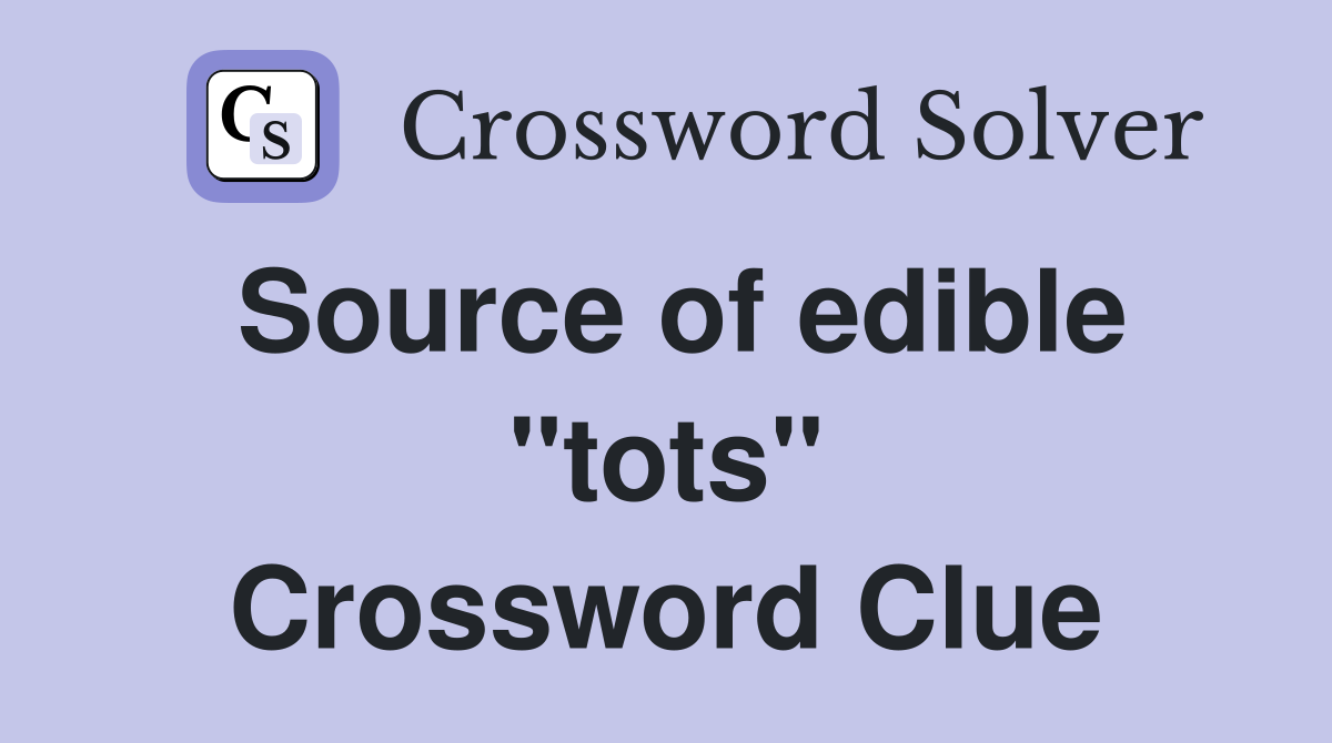 Source of edible "tots" Crossword Clue