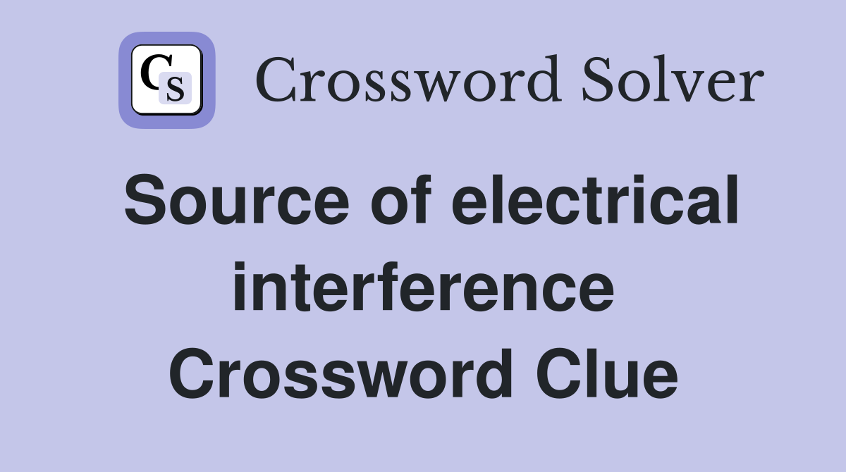Source of electrical interference Crossword Clue