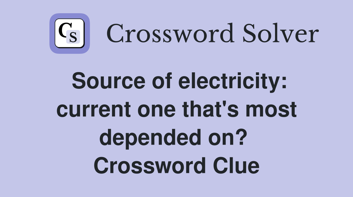Source of electricity: current one that's most depended on?  Crossword Clue