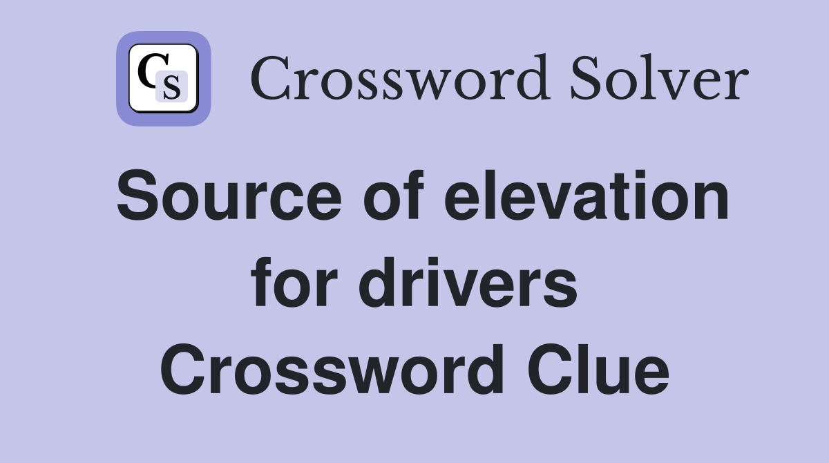 Source of elevation for drivers Crossword Clue