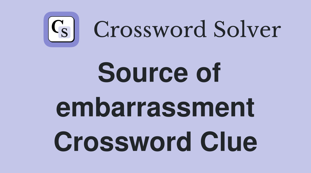 Source of embarrassment Crossword Clue