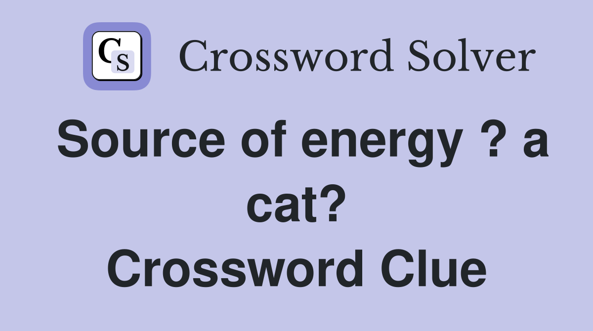 Source of energy ? a cat? Crossword Clue