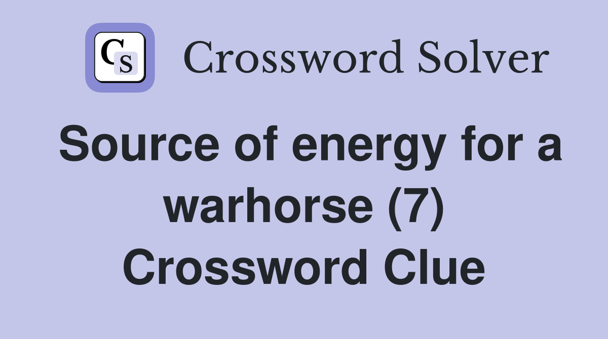 Source of energy for a warhorse (7) Crossword Clue