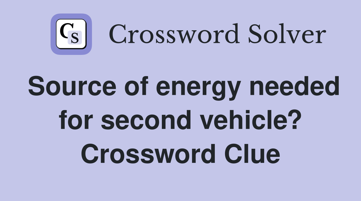 Source of energy needed for second vehicle? Crossword Clue